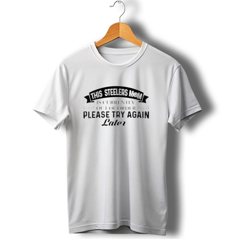 Pittsburgh Steelers Mom Currently Out Of Order Please Try Again Later T Shirt 1 T Shirt 1
