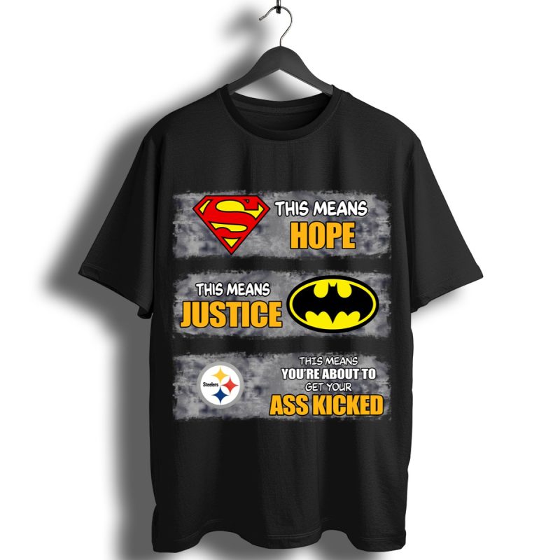 Pittsburgh Steelers Superman Means Hope Batman Means Justice This Means Shirt T Shirt 1