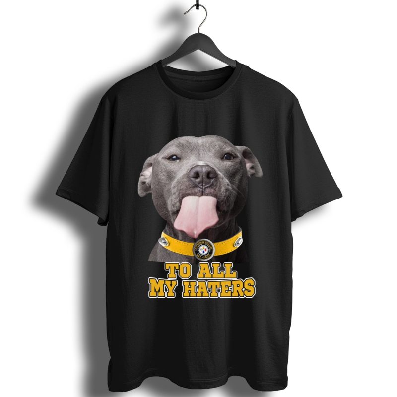 Pittsburgh Steelers To All My Haters Dog Licking Shirt T Shirt 1