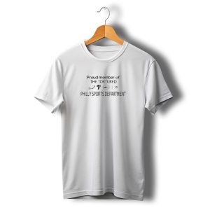 Proud Member Of The Tortured Philly Sports Department Eagles Phillies 76Ers Flyers T-Shirt