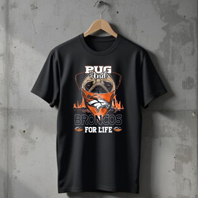 Pug And Broncos For Life Denver Broncos T Shirt 1 T Shirt 1