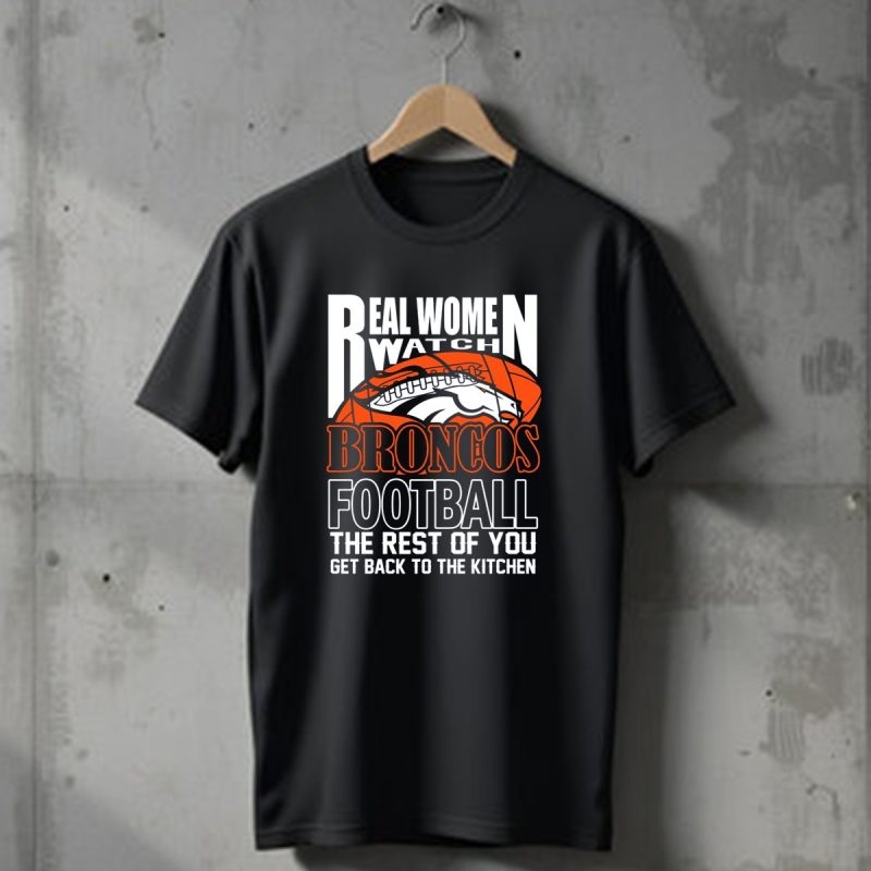 Real Women Watch Denver Broncos Football T Shirt 1 T Shirt 1