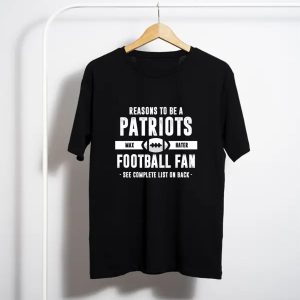 Reasons To Be A Patriots Max Hater Football Fan See Complete List On Back T-Shirt