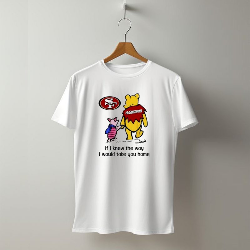 San Francisco 49Ers Winnie The Pooh 49Ers If I Knew The Way I Would Take You Home T Shirt T Shirt 1