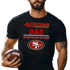 San Francisco 49ers Dad The Man The Myth The Legend Shirt