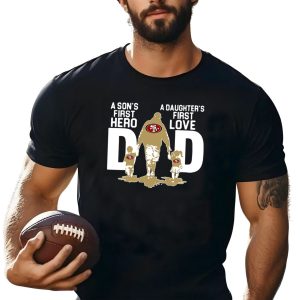San Francisco 49ers Dad a son’s first hero a daughter’s first love shirt