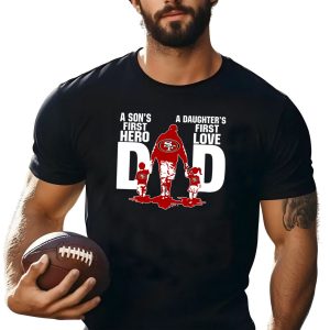 San Francisco 49ers Dad son’s first hero daughter’s first love shirt