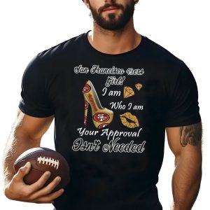 San Francisco 49ers Girl I Am Who I Am Your Approval Isn’t Needed Shirt