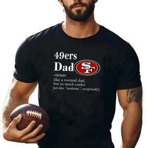 San Francisco 49ers Like A Normal Dad But So Much Cooler Shirt