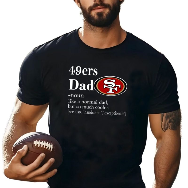 San Francisco 49Ers Like A Normal Dad But So Much Cooler Shirt T Shirt 1 1