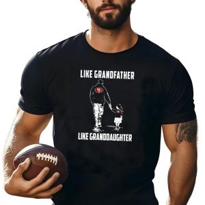 San Francisco 49ers Like GrandFather Like GrandDaughter Shirt