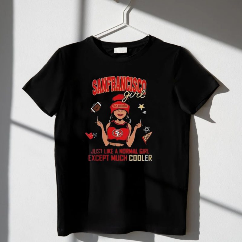 San Francisco Girl 49Ers Just Like A Normal Girl Except Much Cooler Football Go Stars T Shirt T Shirt 1 2