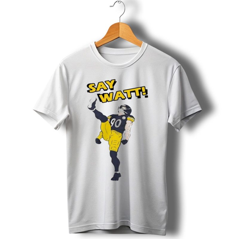 Say Watt Pittsburgh Steelers 90 Football T Shirt 1 T Shirt 1