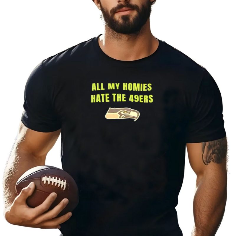 Seattle Seahawks All My Homies Hate The 49Ers T Shirt T Shirt 1