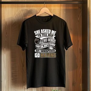 She Asked Me To Tell Her Two Words Every Girl Wants To Hear So I Whispered Go Ravens Baltimore Ravens T-Shirt