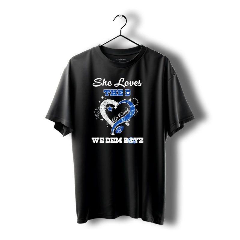 She Loves The D Ya Cowboys We Dem Boyz Dallas Cowboys T Shirt 1 T Shirt 1 1