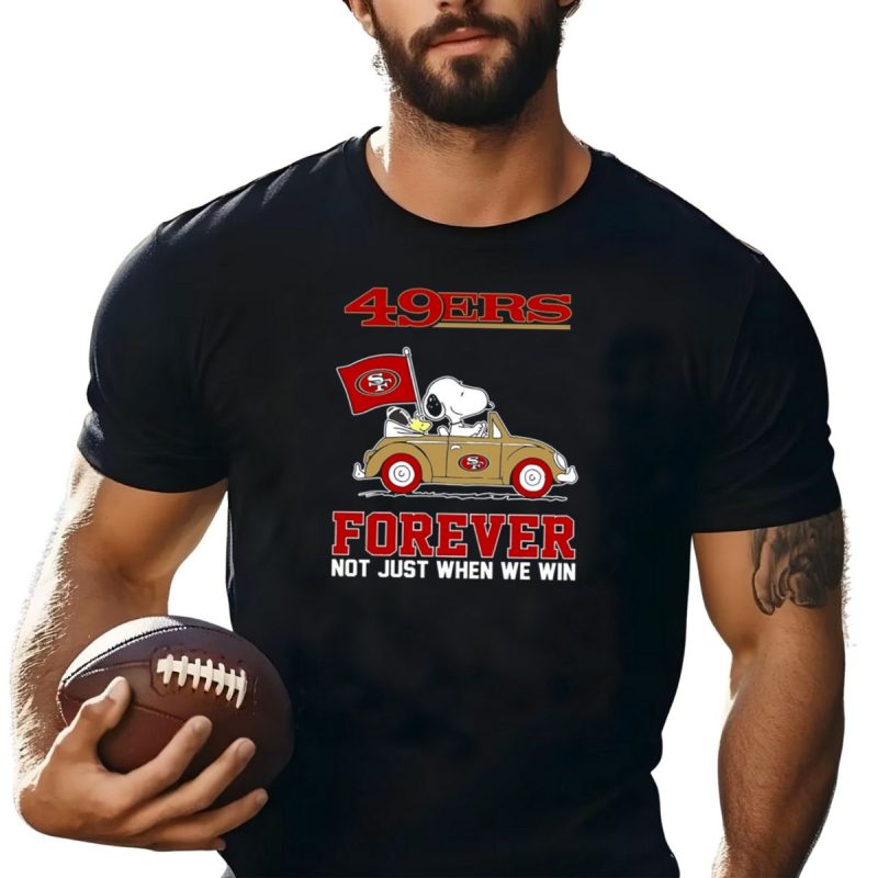 Snoopy San Francisco 49Ers Forever Not Just When We Win Peanuts Football Fan Loyalty T Shirt T Shirt 1