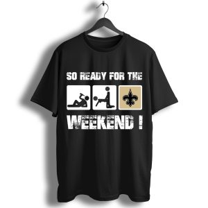 So Ready For The Weekend With New Orleans Saints Football T-Shirt