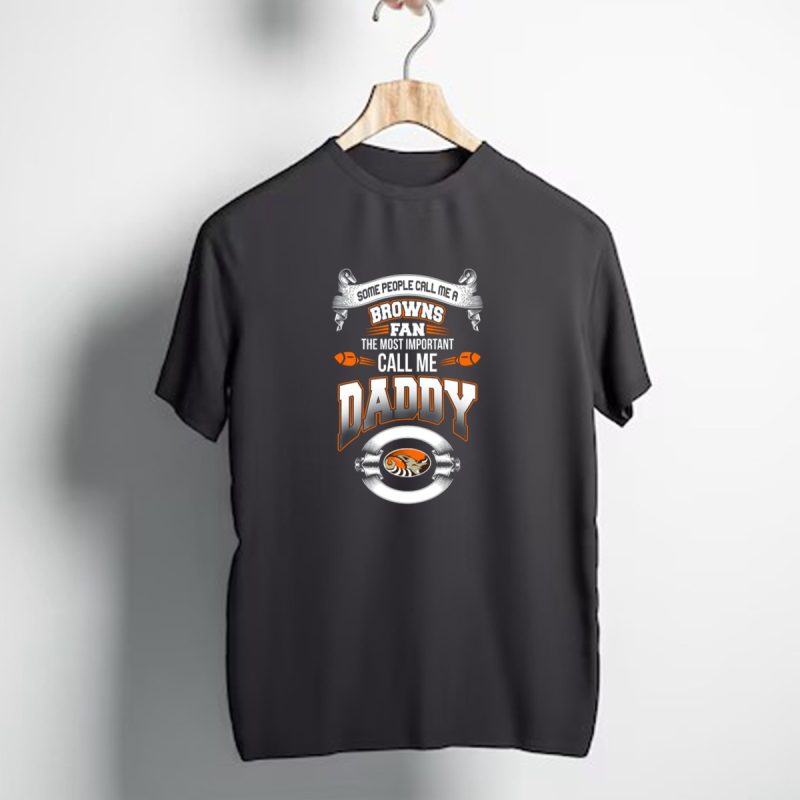 Some People Call Me A Browns Fan Most Important Call Me Daddy Cleveland Browns Fathers Day T Shirt 1 T Shirt 1