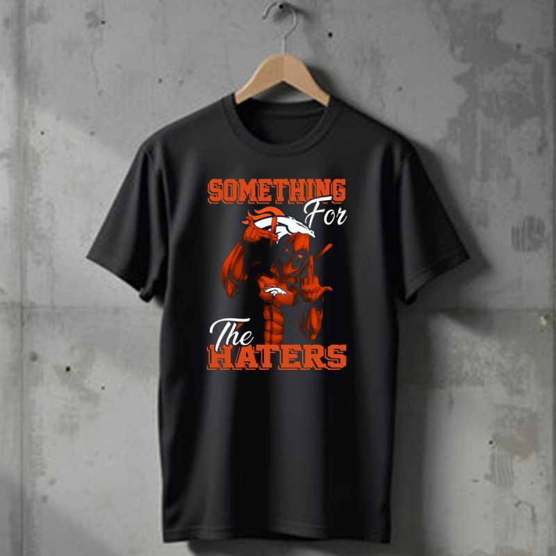 Something For The Haters Denver Broncos T Shirt 1 T Shirt 1