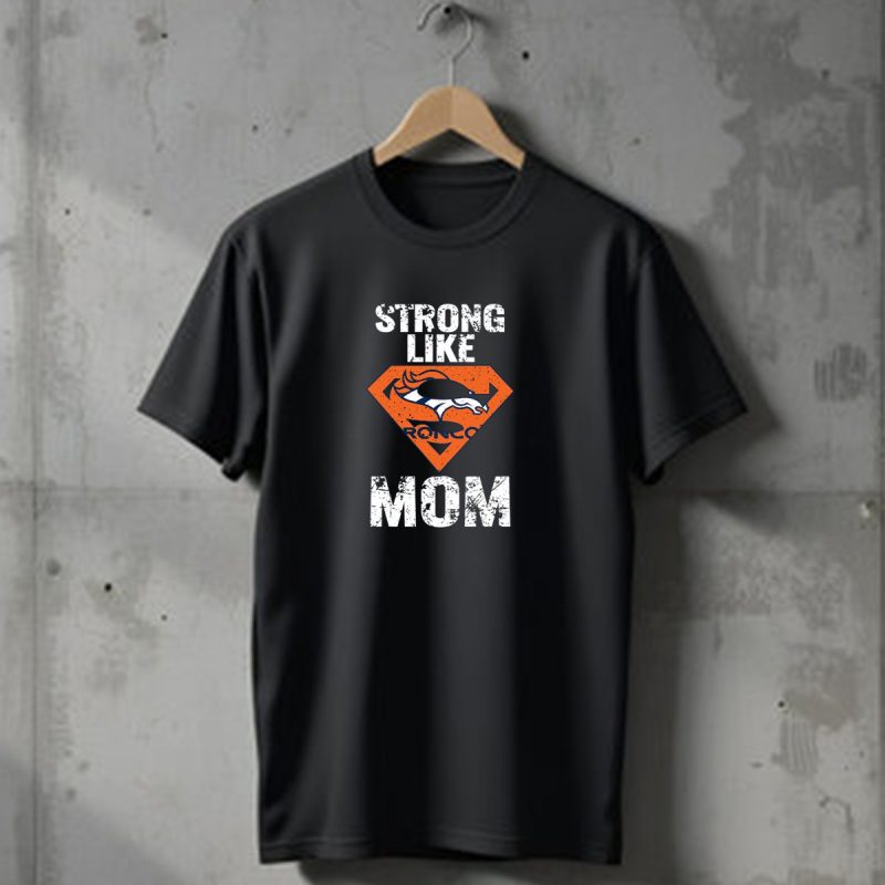 Strong Like Denver Broncos Mom T Shirt 1 T Shirt 1