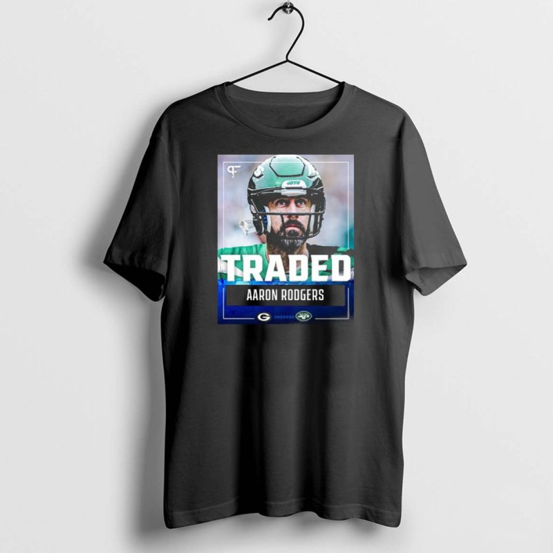 Traded Aaron Rodgers Green Bay Packers To New York Jets T Shirt 1 1 T Shirt 1 1