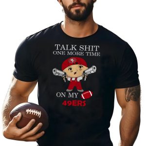 Talk Shit One More Time On My San Francisco 49ers T-Shirt