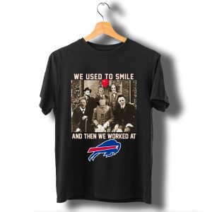 Team Horror We Used To Smile And The We Worked At Buffalo Bills T Shirt