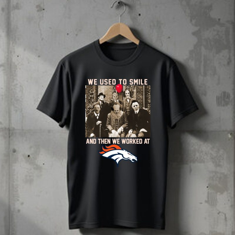 Team Horror We Used To Smile And The We Worked At Denver Broncos T Shirt T Shirt 1