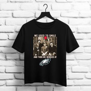 Team Horror we used to smile and the we worked at Philadelphia Eagles shirt
