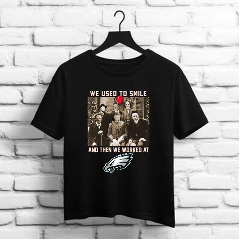 Team Horror We Used To Smile And The We Worked At Philadelphia Eagles Shirt T Shirt 1 1
