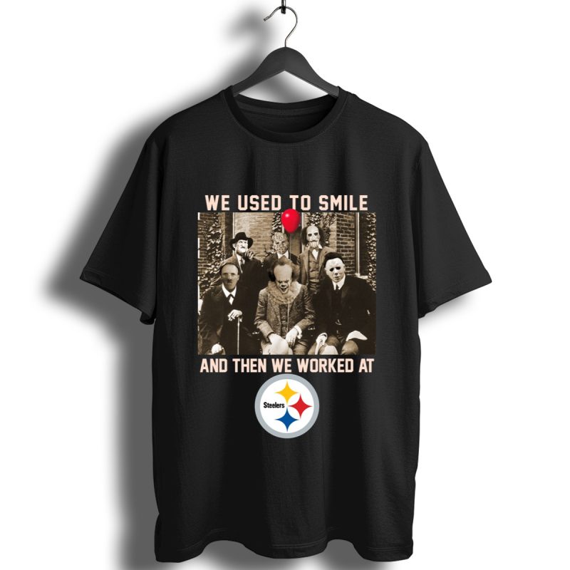 Team Horror We Used To Smile And The We Worked At Pittsburgh Steelers Shirt T Shirt 1