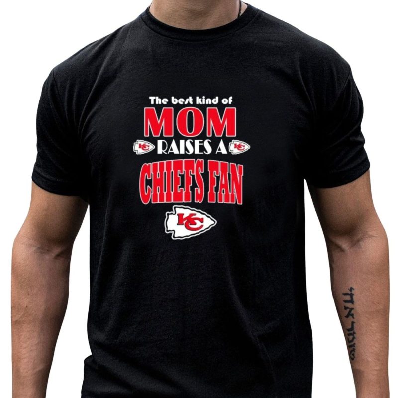 The Best Kind Of Mom Raises A Chiefs Fan Kansas City Chiefs T Shirt T Shirt 1 1