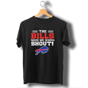 The Bills Make Me Wanna Shout Buffalo Bills T-Shirt