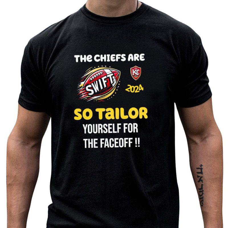 The Chiefs Are Swift 2024 Kc So Tailor Yourself For The Faceoff T Shirt T Shirt 1 1