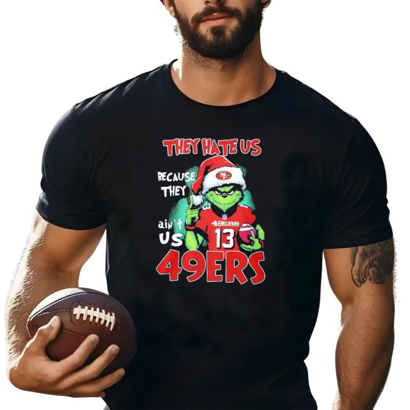 The Grinch They Hate Us Because They Aint Us San Francisco 49Ers Christmas Football T Shirt T Shirt 1