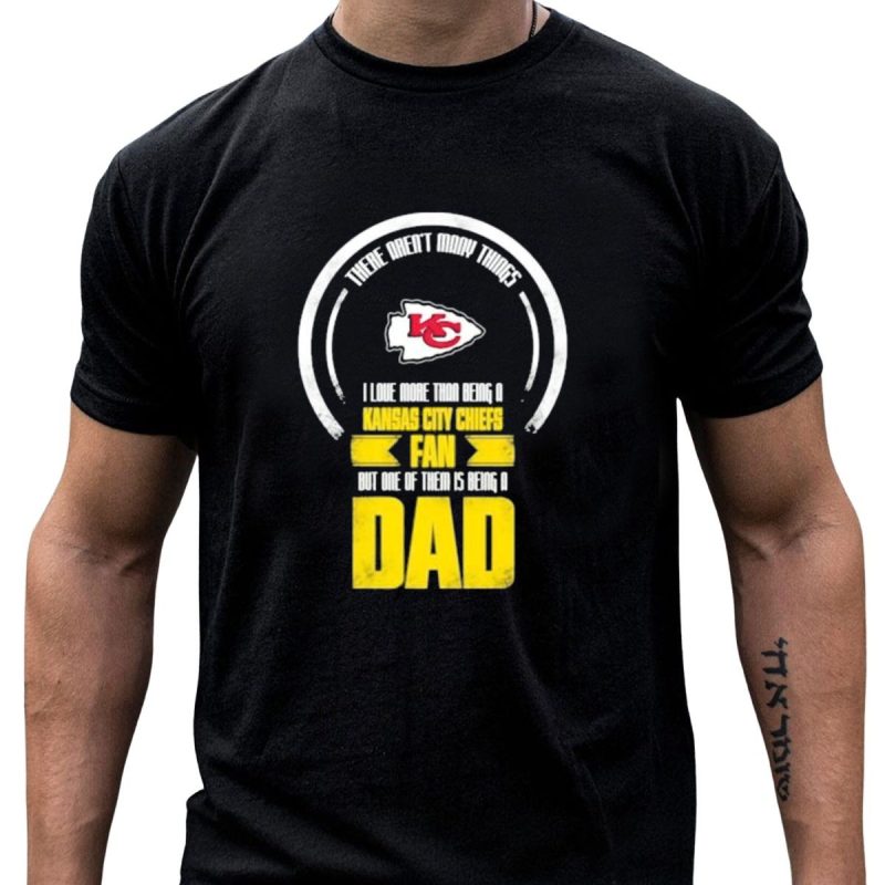 There Arent Many Things I Love More Than Being A Kansas City Chiefs Fan T Shirt T Shirt 1 1