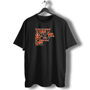 They Gotta Play Us Cincinnati Bengals Stripes T-Shirt