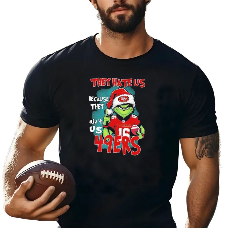 They Hate Us Because They Aint Us 49Ers Grinch Santa Hat Football T Shirt T Shirt 1