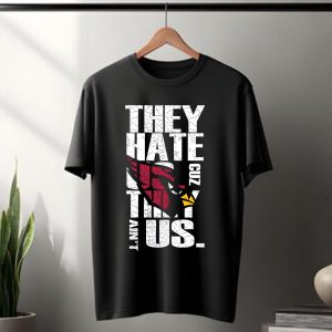 They Hate Us Cuz They Aint Us Arizona Cardinals T-Shirt