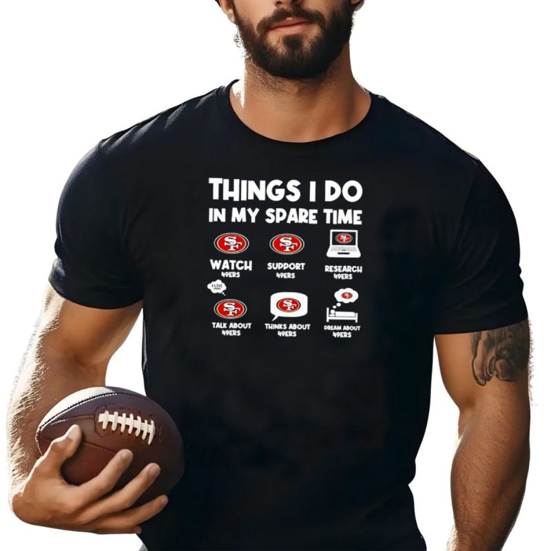 Things I Do In My Spare Time Watch Support Research Talk Thinks Dream 49Ers T Shirt T Shirt 1