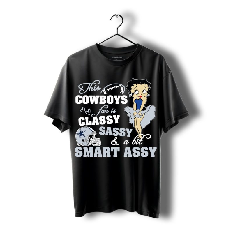 This Dallas Cowboys Fan Is Classy Sassy And A Bit Smart Assy Shirt T Shirt 1