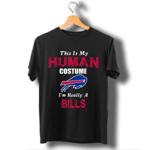 This Is My Human Costume I'm Really A Buffalo Bills Funny T Shirt