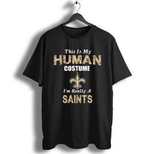 This Is My Human Costume I'M Really A New Orleans Saints Funny T-Shirt