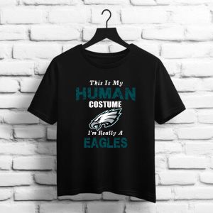 This Is My Human Costume I'm Really A Philadelphia Eagles Funny shirt