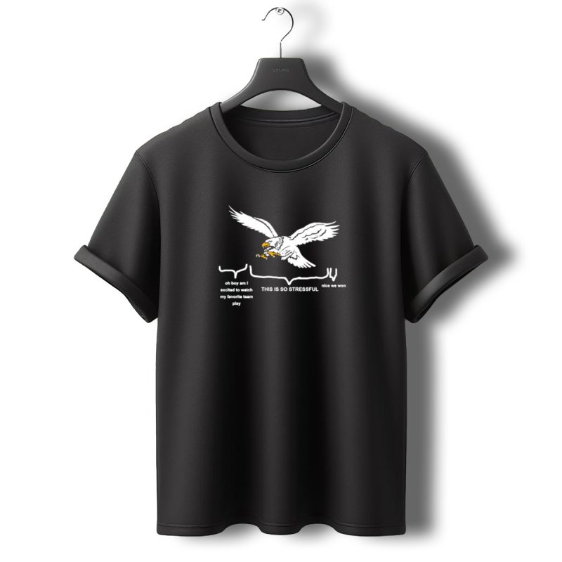 This Is So Stressful Eagles Oh Boy Am I Excited To Watch My Favorite Team Play Nice We Won T Shirt T Shirt 0 1