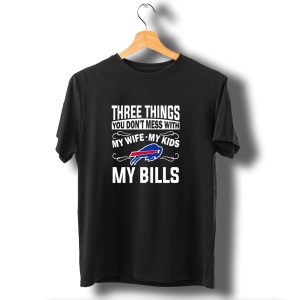 Three Things You Dont Mess With My Wife My Kids Buffalo Bills T-Shirt