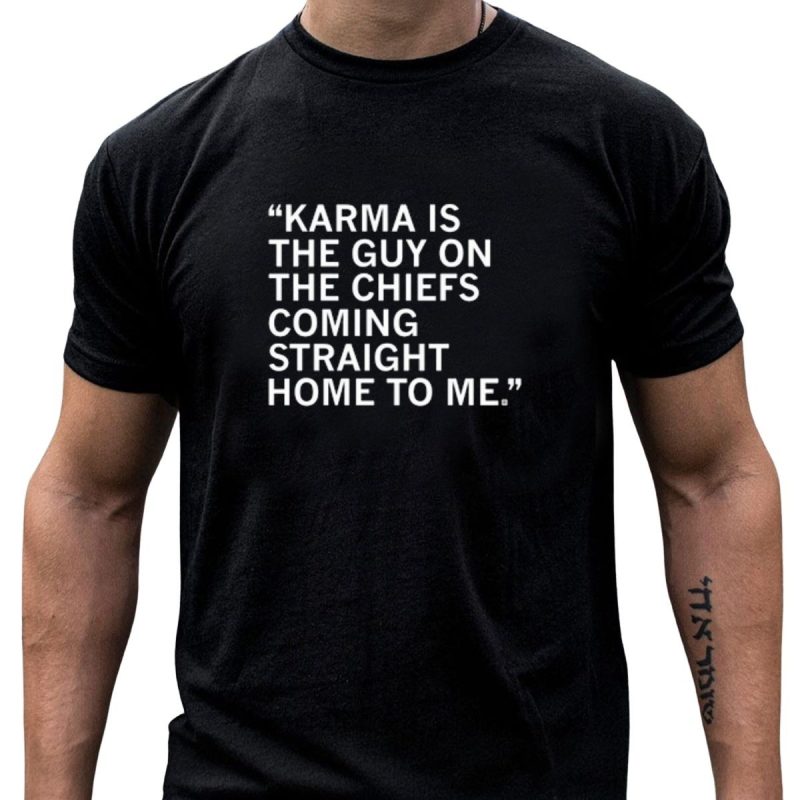 Travis Kelce Karma Is The Guy On The Chiefs Coming Straight Home To Me T Shirt T Shirt 1 1