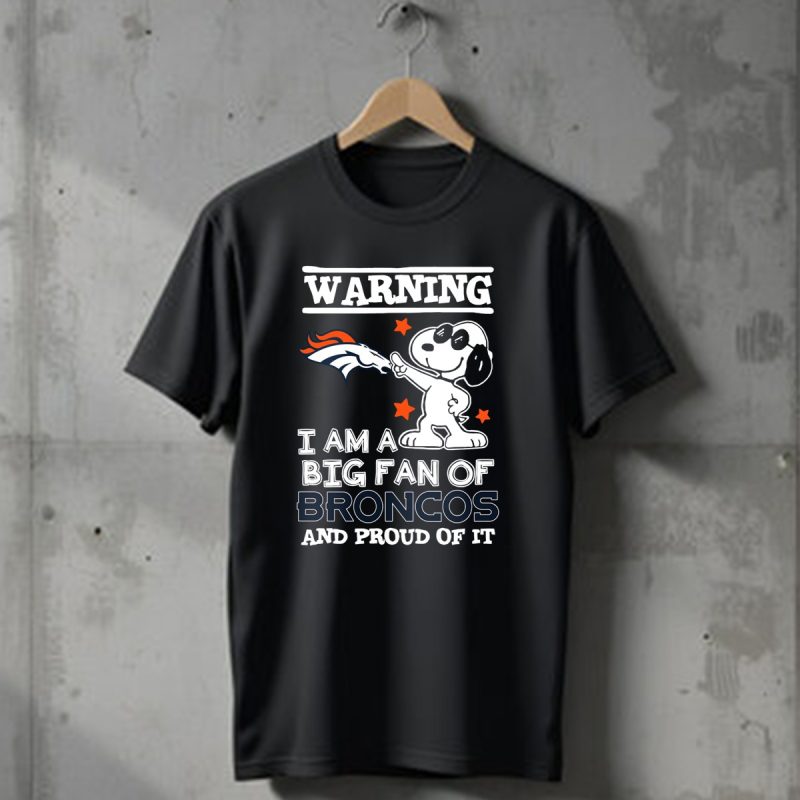 Warning I Am A Big Fan Of Broncos And Proud Of It Denver Broncos T Shirt 1 T Shirt 1