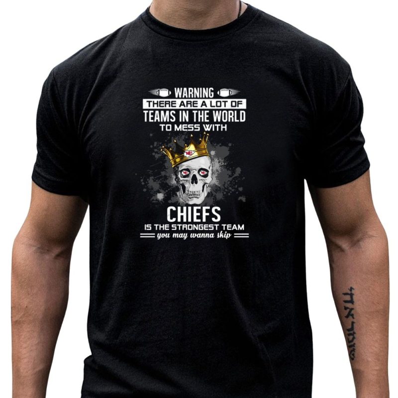 Warning Kansas City Chiefs Is The Strongest Team You May Wanna Skip T Shirt T Shirt 1 1